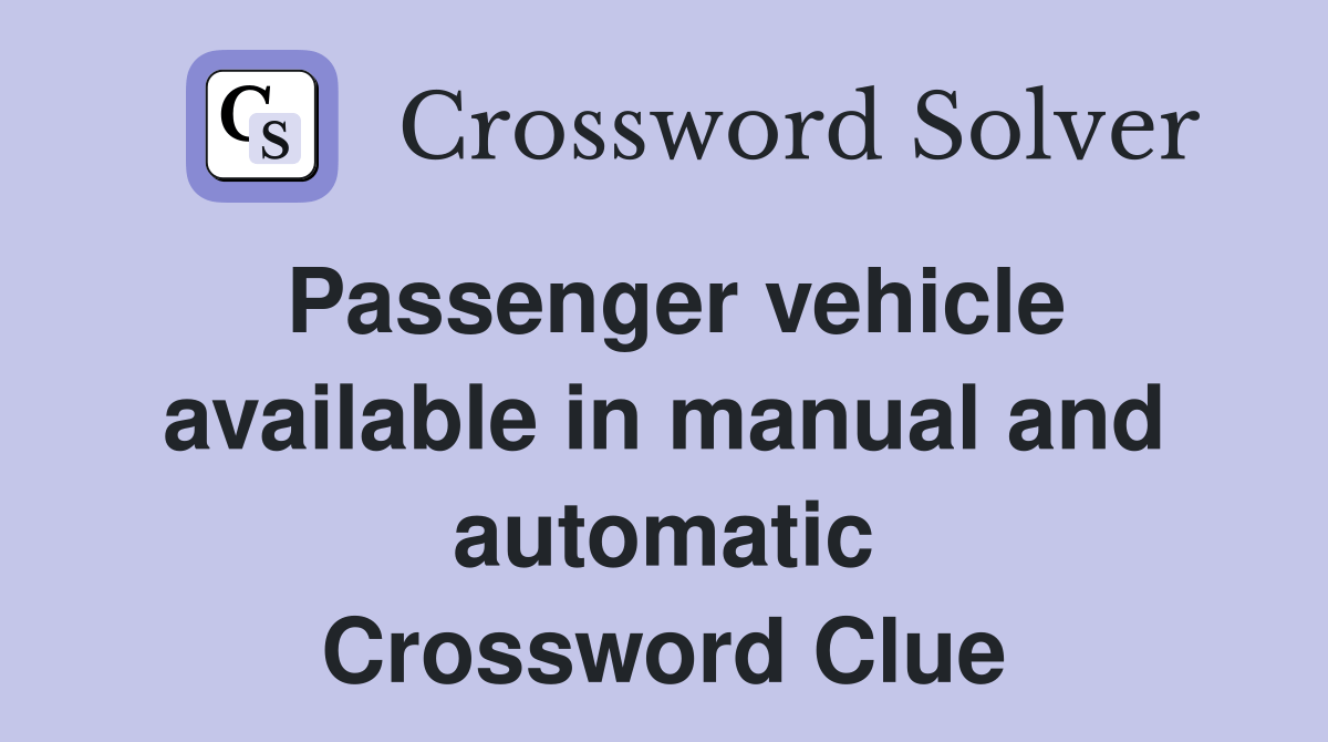 Passenger vehicle available in manual and automatic Crossword Clue